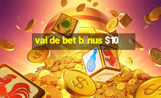 vai de bet b么nus $10