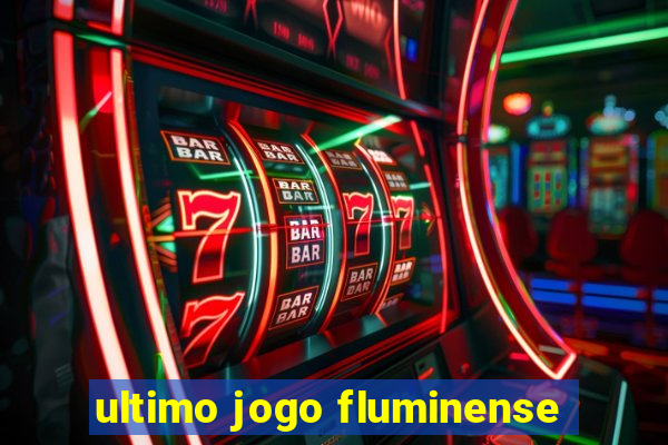 ultimo jogo fluminense