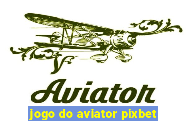 jogo do aviator pixbet