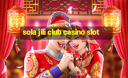 sola jili club casino slot