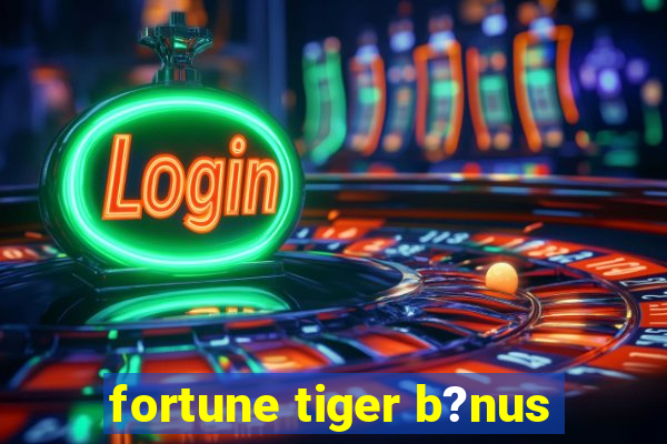 fortune tiger b?nus