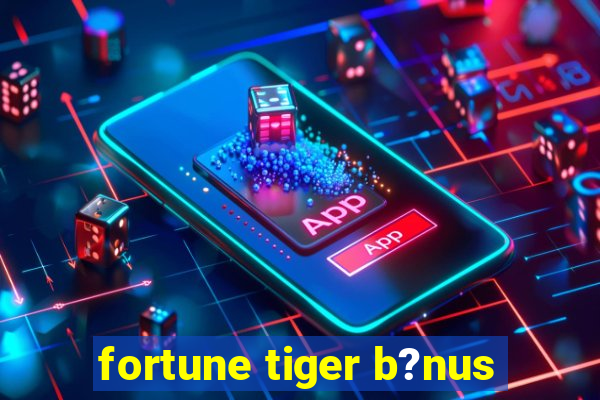 fortune tiger b?nus