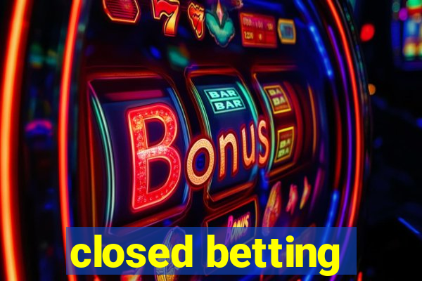 closed betting