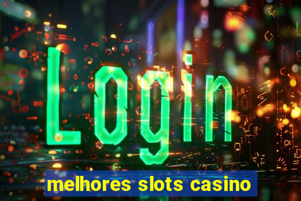 melhores slots casino