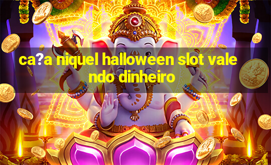 ca?a niquel halloween slot valendo dinheiro