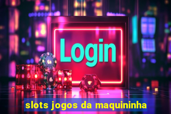 slots jogos da maquininha