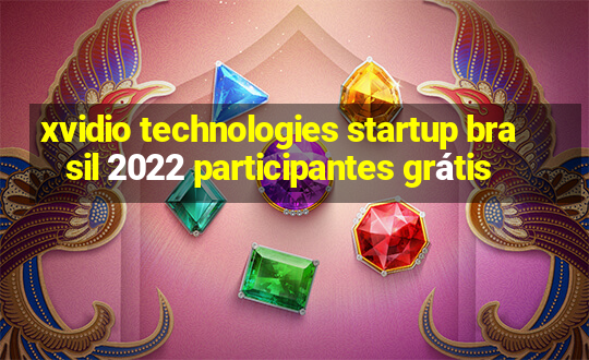 xvidio technologies startup brasil 2022 participantes grátis