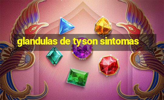 glandulas de tyson sintomas