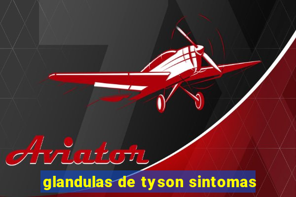 glandulas de tyson sintomas