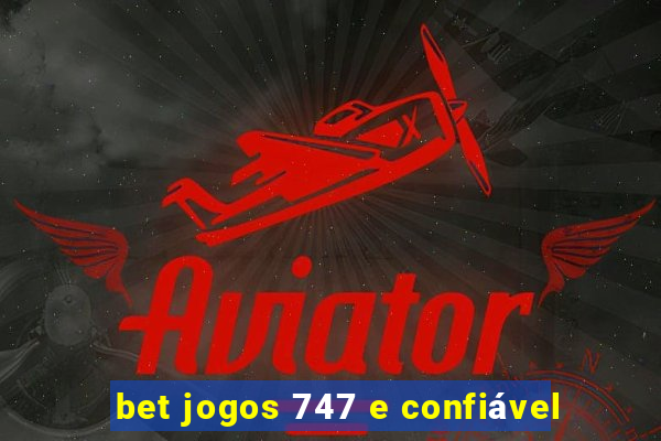 bet jogos 747 e confiável