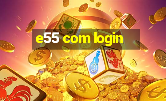 e55 com login