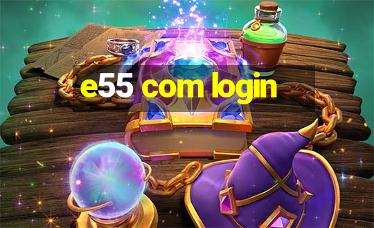 e55 com login