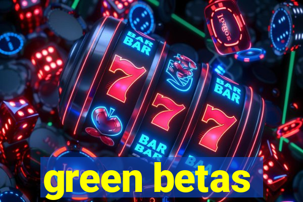 green betas