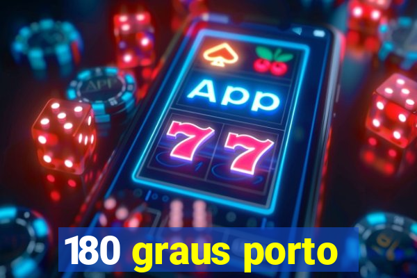 180 graus porto