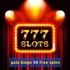 gala bingo 50 free spins