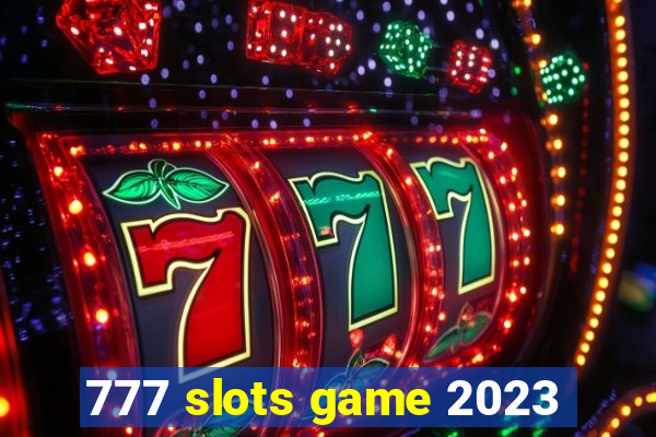 777 slots game 2023