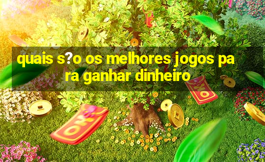 quais s?o os melhores jogos para ganhar dinheiro