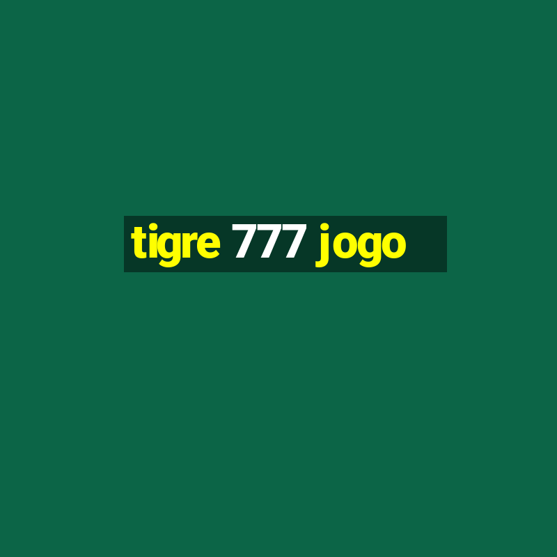 tigre 777 jogo