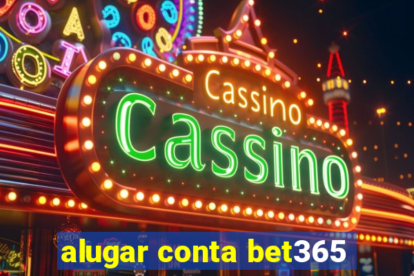 alugar conta bet365