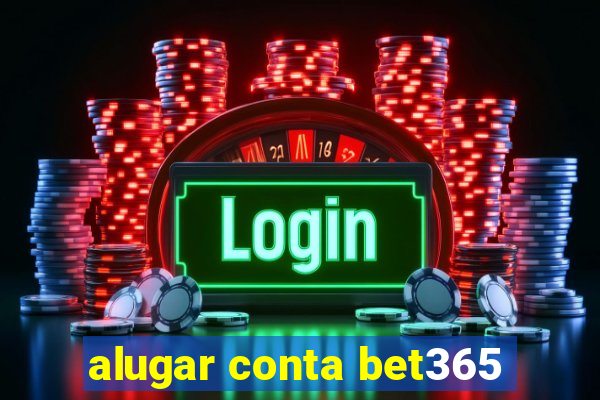 alugar conta bet365