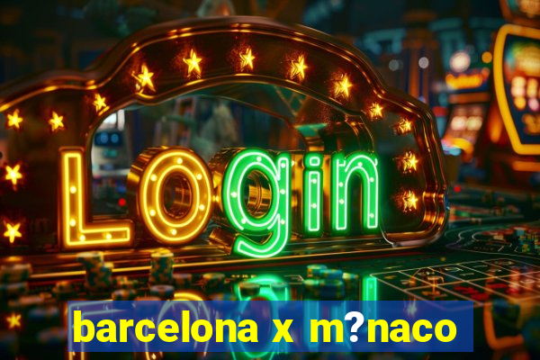 barcelona x m?naco