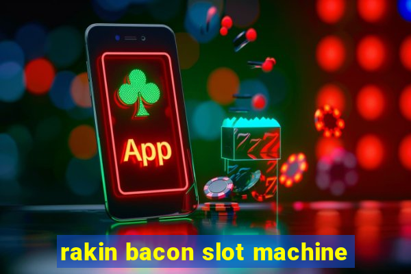 rakin bacon slot machine