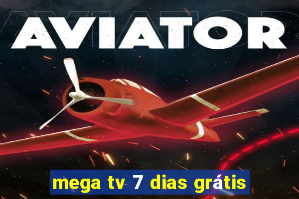 mega tv 7 dias grátis