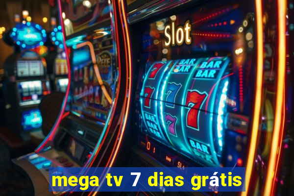 mega tv 7 dias grátis