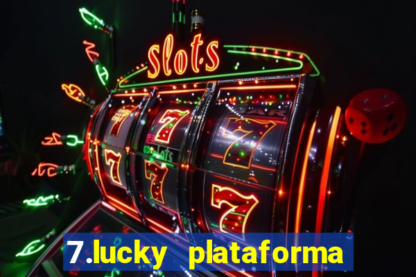 7.lucky plataforma de jogos