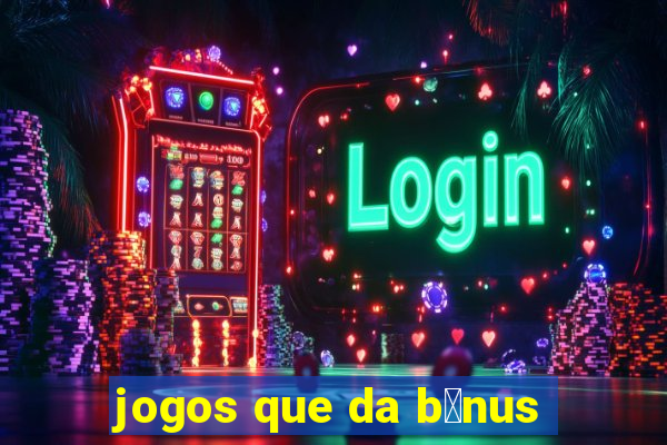 jogos que da b么nus