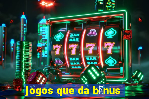 jogos que da b么nus