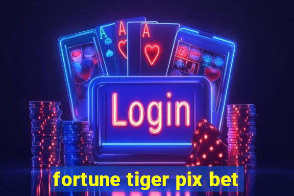 fortune tiger pix bet