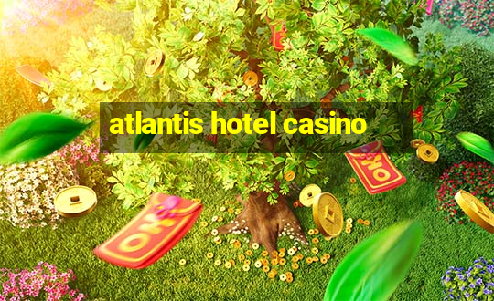 atlantis hotel casino