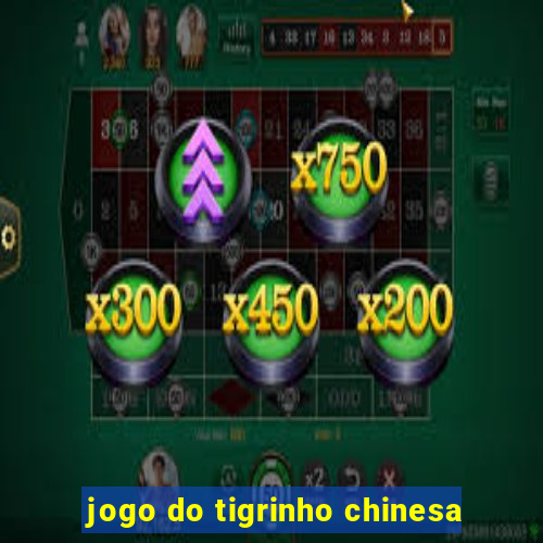 jogo do tigrinho chinesa