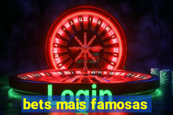 bets mais famosas