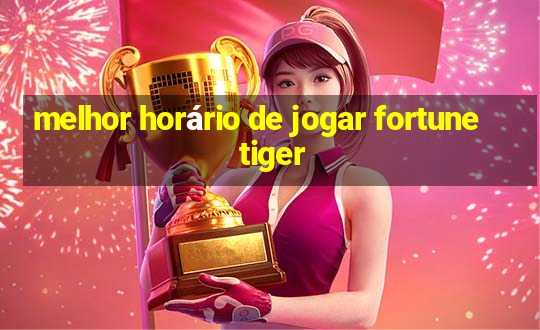 melhor horário de jogar fortune tiger