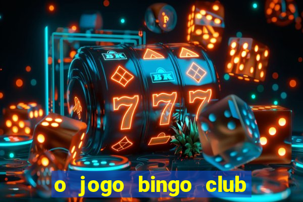 o jogo bingo club paga mesmo