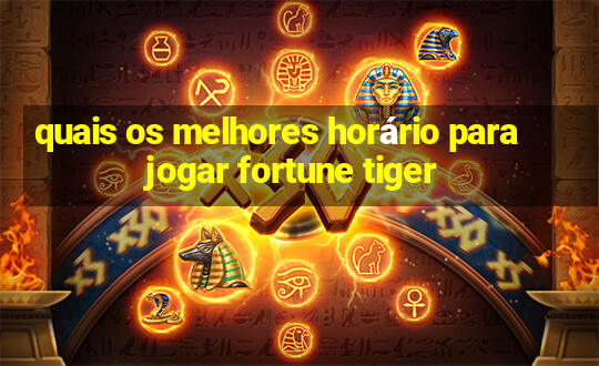 quais os melhores horário para jogar fortune tiger