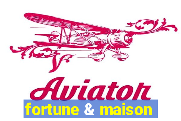 fortune & maison