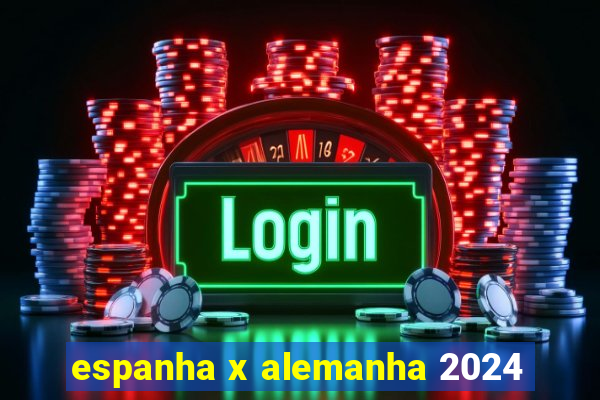 espanha x alemanha 2024