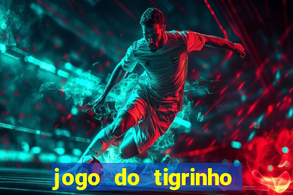 jogo do tigrinho para ganhar dinheiro de verdade