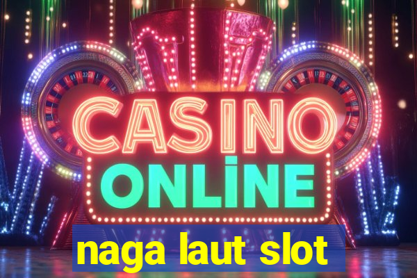 naga laut slot