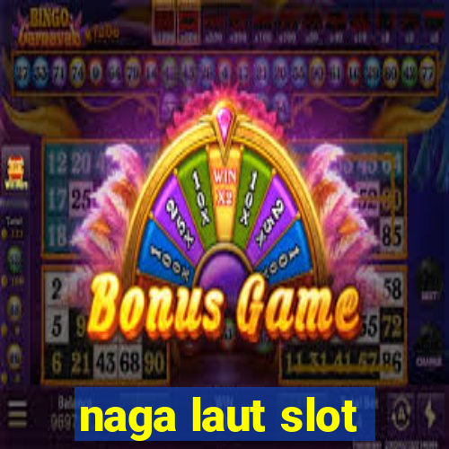 naga laut slot