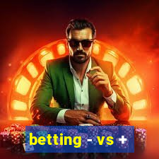 betting - vs +