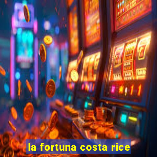 la fortuna costa rice