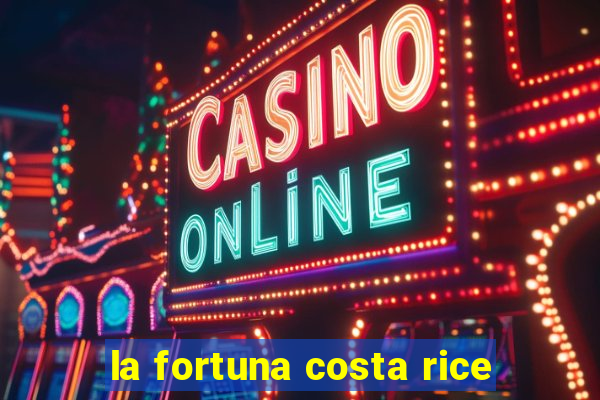 la fortuna costa rice