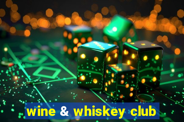 wine & whiskey club