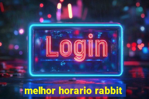 melhor horario rabbit