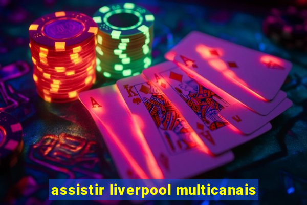 assistir liverpool multicanais