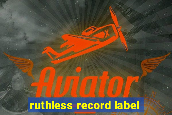 ruthless record label